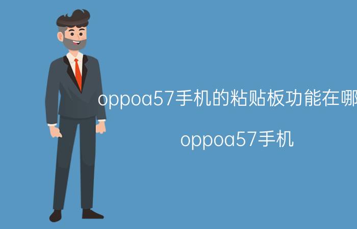 oppoa57手机的粘贴板功能在哪里 oppoa57手机